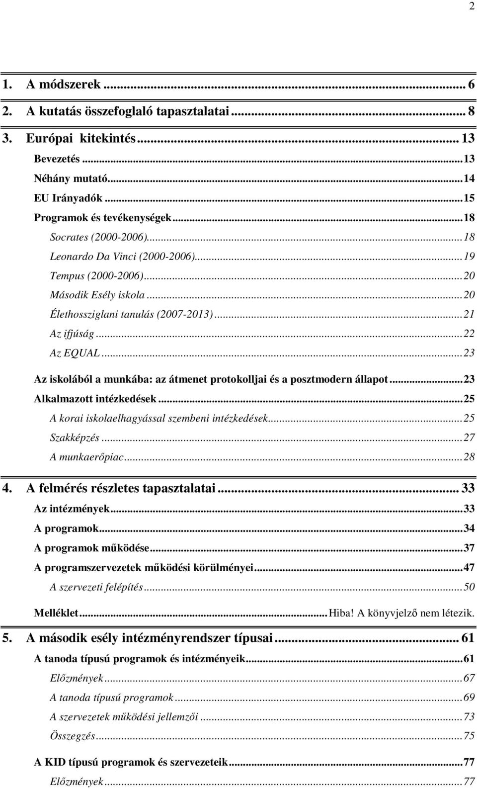 ..23 Az iskolából a munkába: az átmenet protokolljai és a posztmodern állapot...23 Alkalmazott intézkedések...25 A korai iskolaelhagyással szembeni intézkedések...25 Szakképzés...27 A munkaerıpiac.