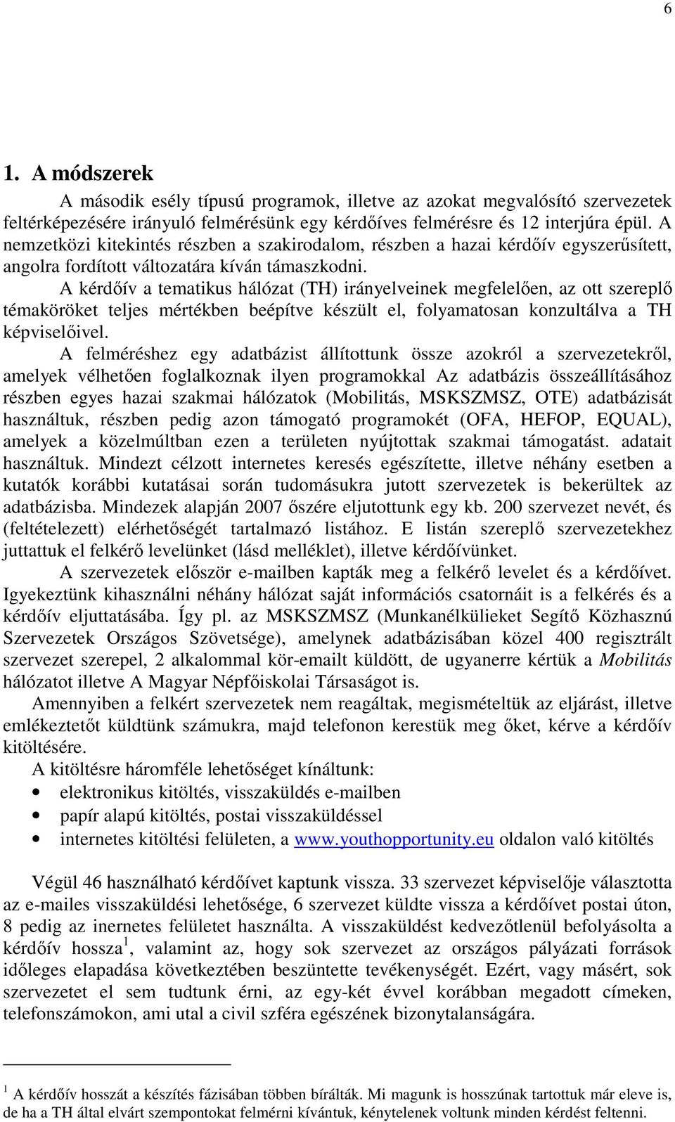 A kérdıív a tematikus hálózat (TH) irányelveinek megfelelıen, az ott szereplı témaköröket teljes mértékben beépítve készült el, folyamatosan konzultálva a TH képviselıivel.