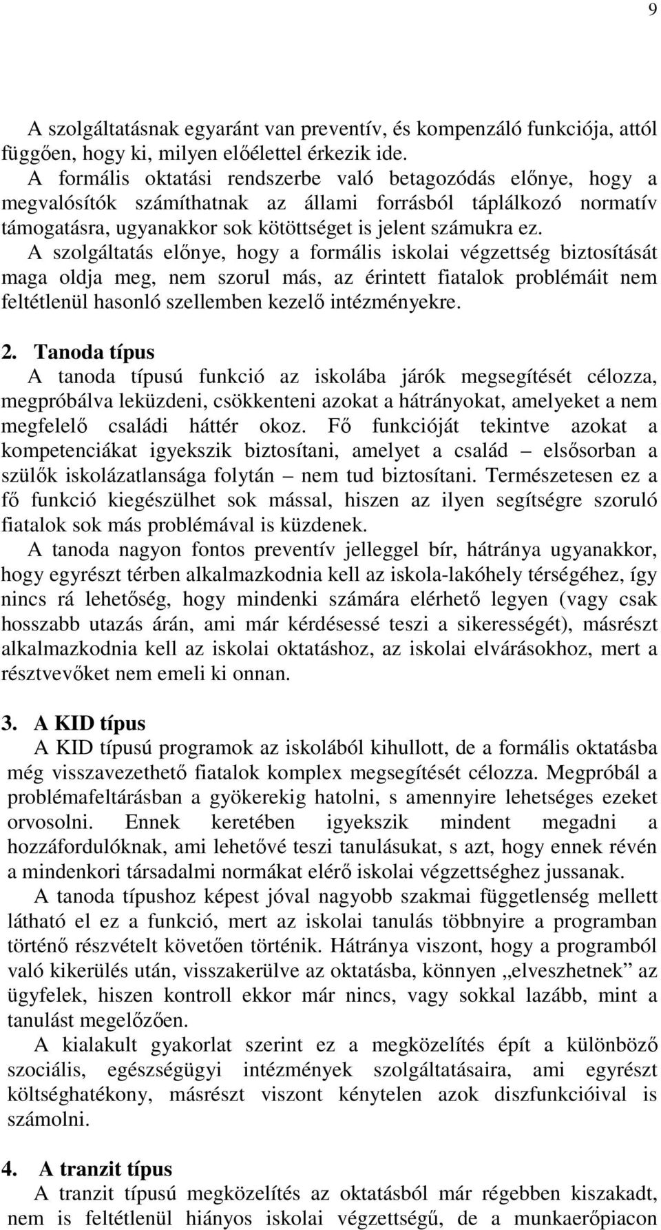 A szolgáltatás elınye, hogy a formális iskolai végzettség biztosítását maga oldja meg, nem szorul más, az érintett fiatalok problémáit nem feltétlenül hasonló szellemben kezelı intézményekre. 2.