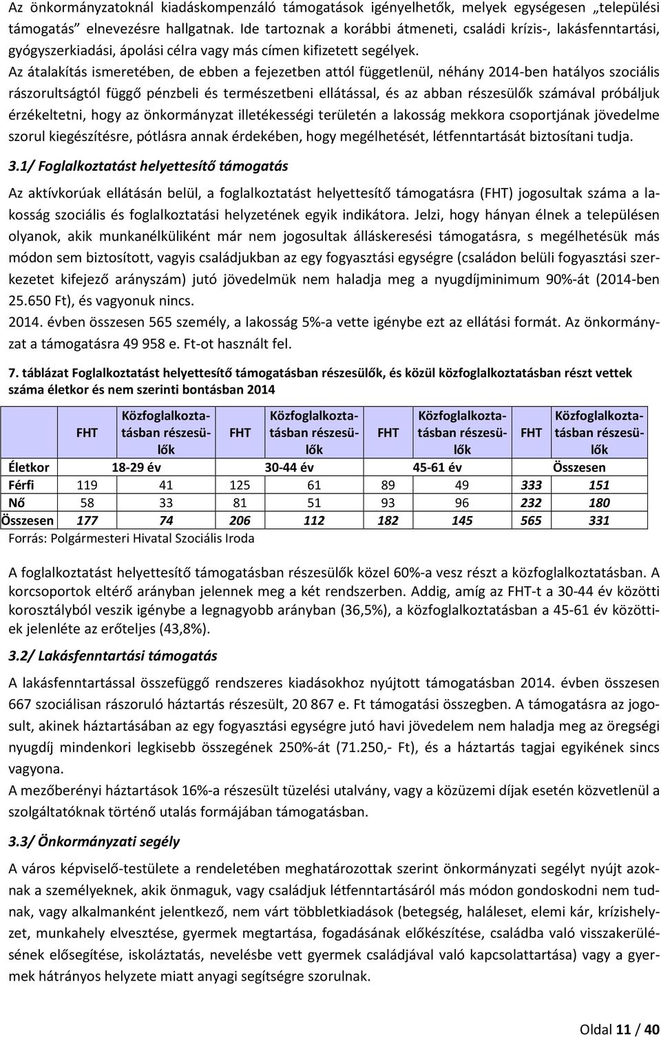 Az átalakítás ismeretében, de ebben a fejezetben attól függetlenül, néhány 2014-ben hatályos szociális rászorultságtól függő pénzbeli és természetbeni ellátással, és az abban részesülők számával