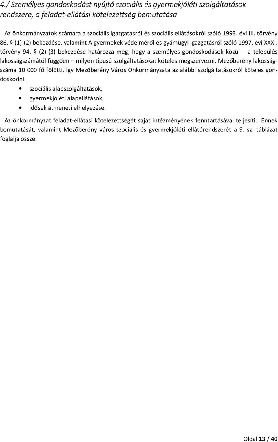 (2)-(3) bekezdése határozza meg, hogy a személyes gondoskodások közül a település lakosságszámától függően milyen típusú szolgáltatásokat köteles megszervezni.