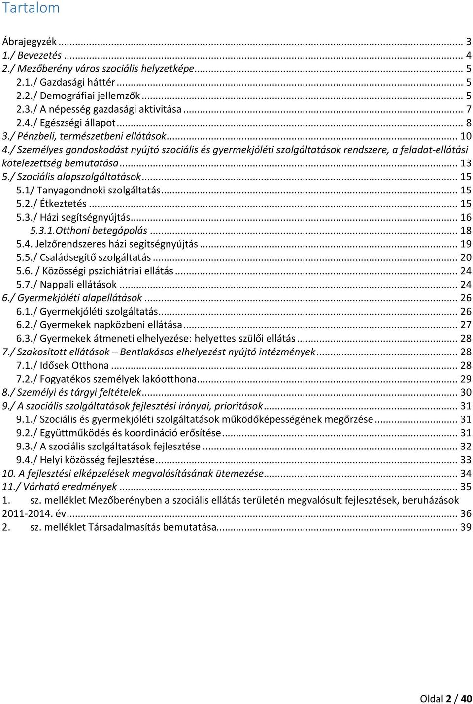 / Személyes gondoskodást nyújtó szociális és gyermekjóléti szolgáltatások rendszere, a feladat-ellátási kötelezettség bemutatása... 13 5./ Szociális alapszolgáltatások... 15 5.