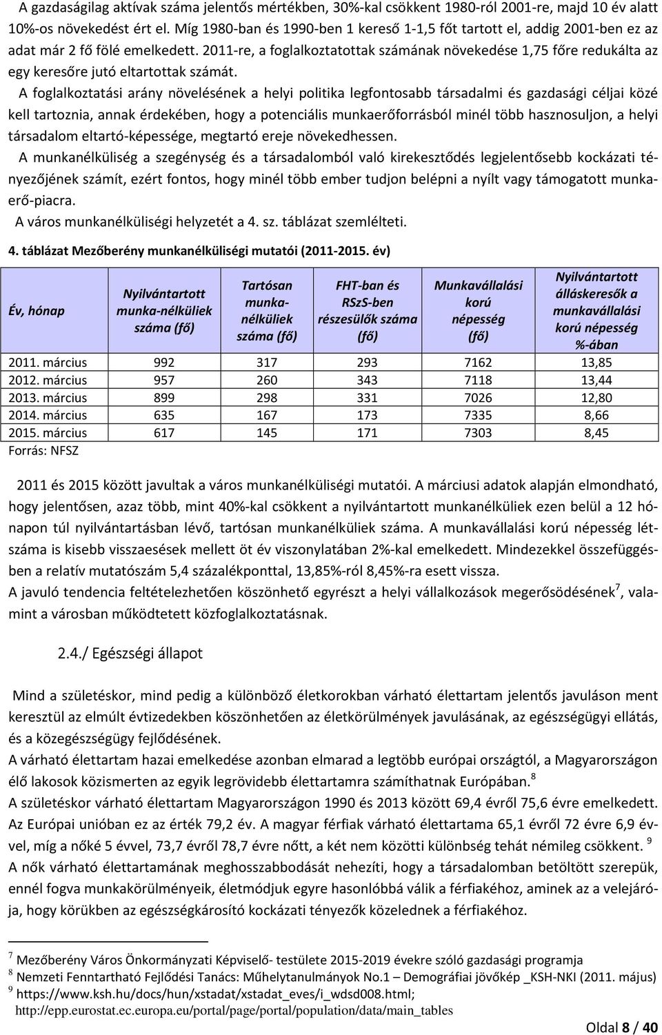 2011-re, a foglalkoztatottak számának növekedése 1,75 főre redukálta az egy keresőre jutó eltartottak számát.