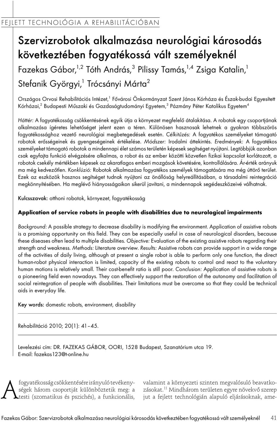fogyatékossá vált személyeknél Fazekas Gábor, 1,2 Tóth András, 3 Pilissy Tamás, 1,4 Zsiga Katalin, 1 Stefanik Györgyi, 1 Trócsányi Márta 2 Országos Orvosi Rehabilitációs Intézet, 1 Fővárosi