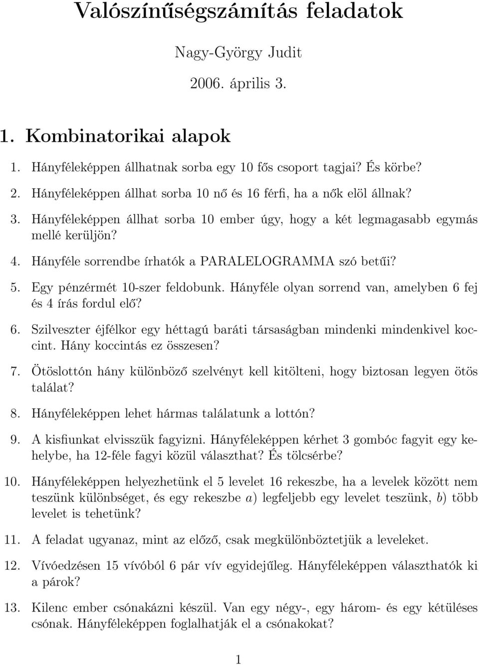 Hányféle olyan sorrend van, amelyben 6 fej és 4 írás fordul elő? 6. Szilveszter éjfélkor egy héttagú baráti társaságban mindenki mindenkivel koccint. Hány koccintás ez összesen? 7.