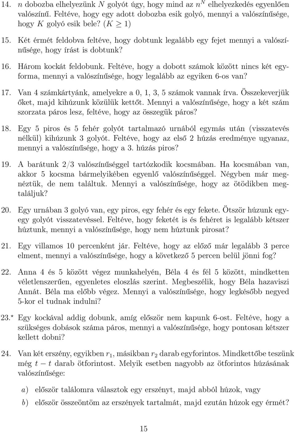 Feltéve, hogy a dobott számok között nincs két egyforma, mennyi a valószínűsége, hogy legalább az egyiken 6-os van? 17. Van 4 számkártyánk, amelyekre a 0, 1, 3, 5 számok vannak írva.