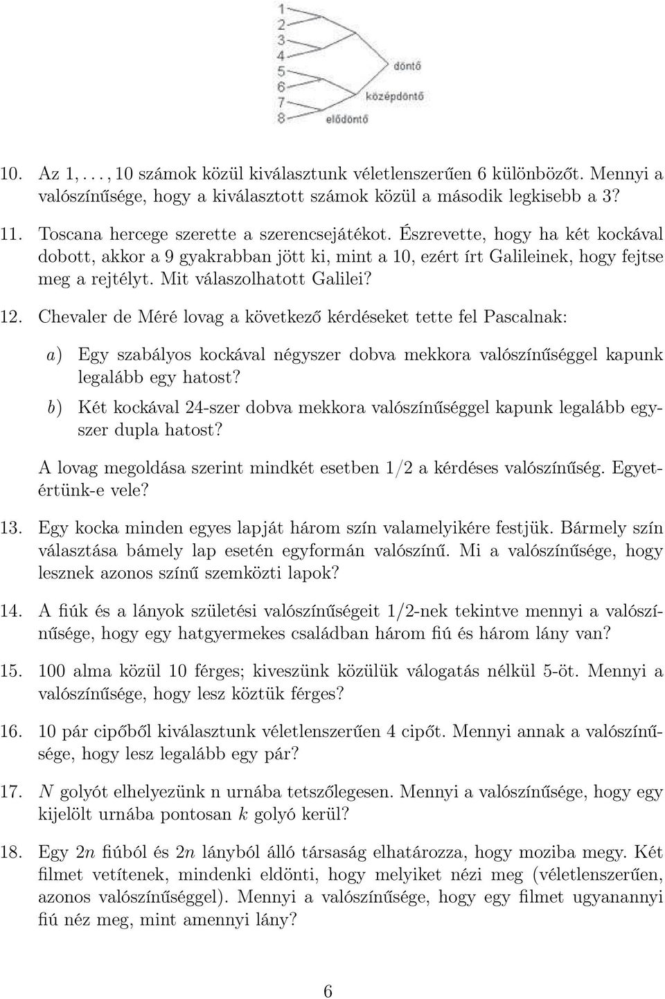 Mit válaszolhatott Galilei? 12. Chevaler de Méré lovag a következő kérdéseket tette fel Pascalnak: a) Egy szabályos kockával négyszer dobva mekkora valószínűséggel kapunk legalább egy hatost?