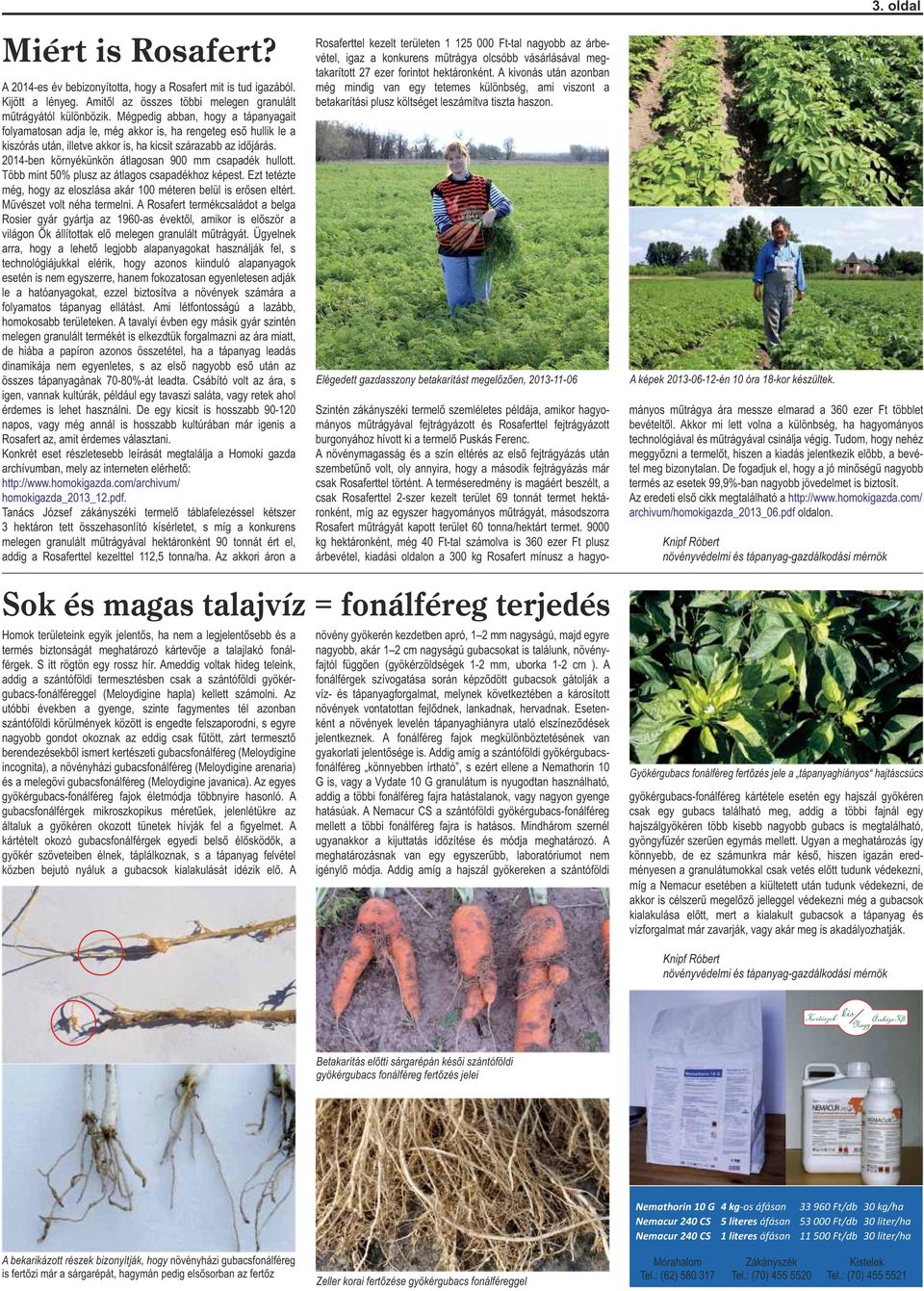014-ben környékünkön átlagosan 900 mm csapadék hullott. Több mint 50% plusz az átlagos csapadékhoz képest. Ezt tetézte még, hogy az eloszlása akár 100 méteren belül is erősen eltért.