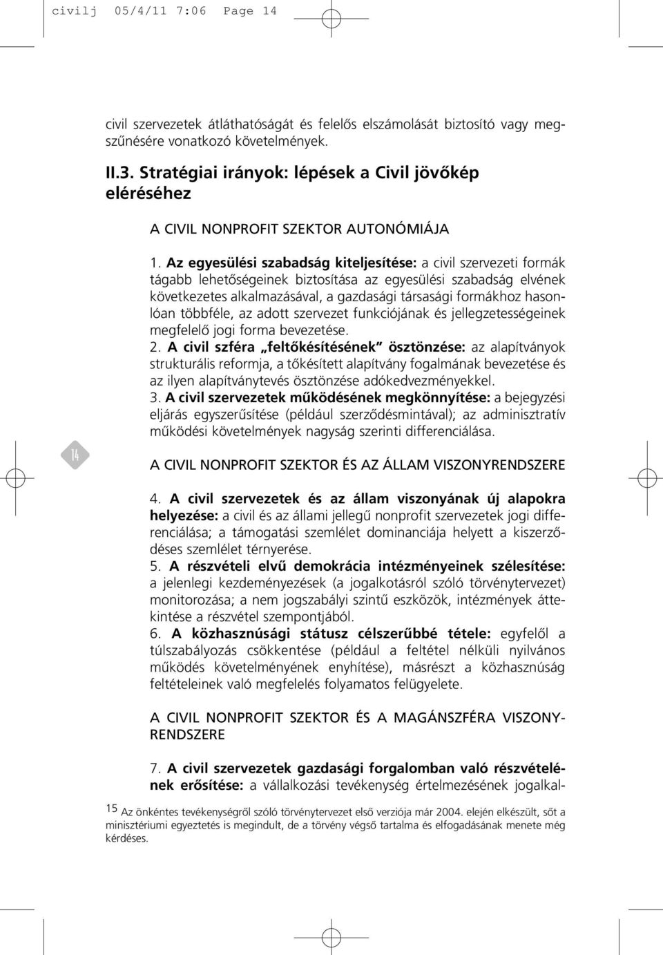 Az egyesülési szabadság kiteljesítése: a civil szervezeti formák tágabb lehetôségeinek biztosítása az egyesülési szabadság elvének következetes alkalmazásával, a gazdasági társasági formákhoz