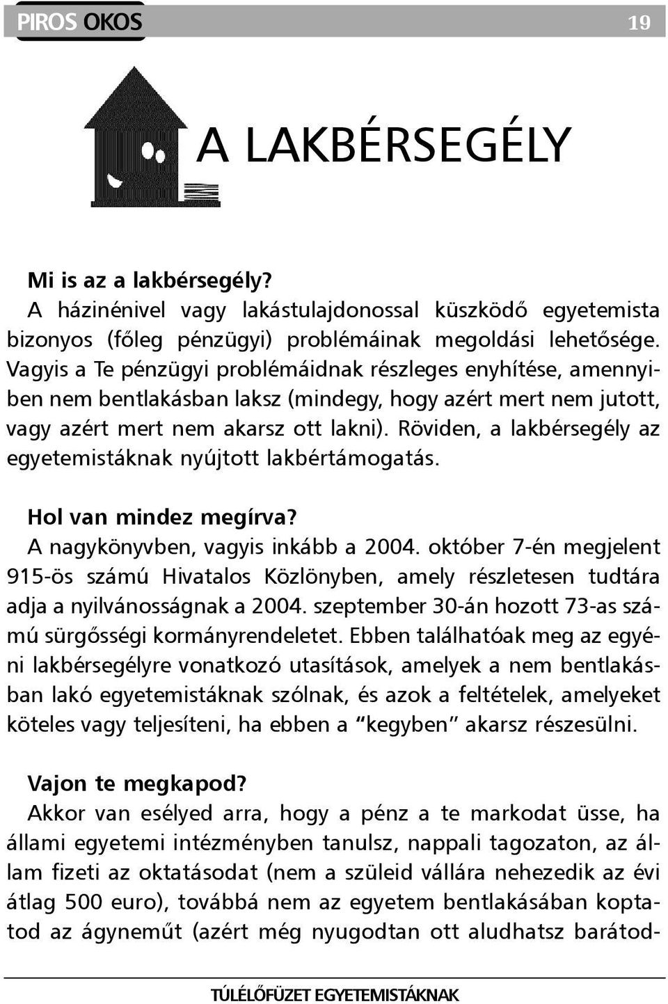 Röviden, a lakbérsegély az egyetemistáknak nyújtott lakbértámogatás. Hol van mindez megírva? A nagykönyvben, vagyis inkább a 2004.