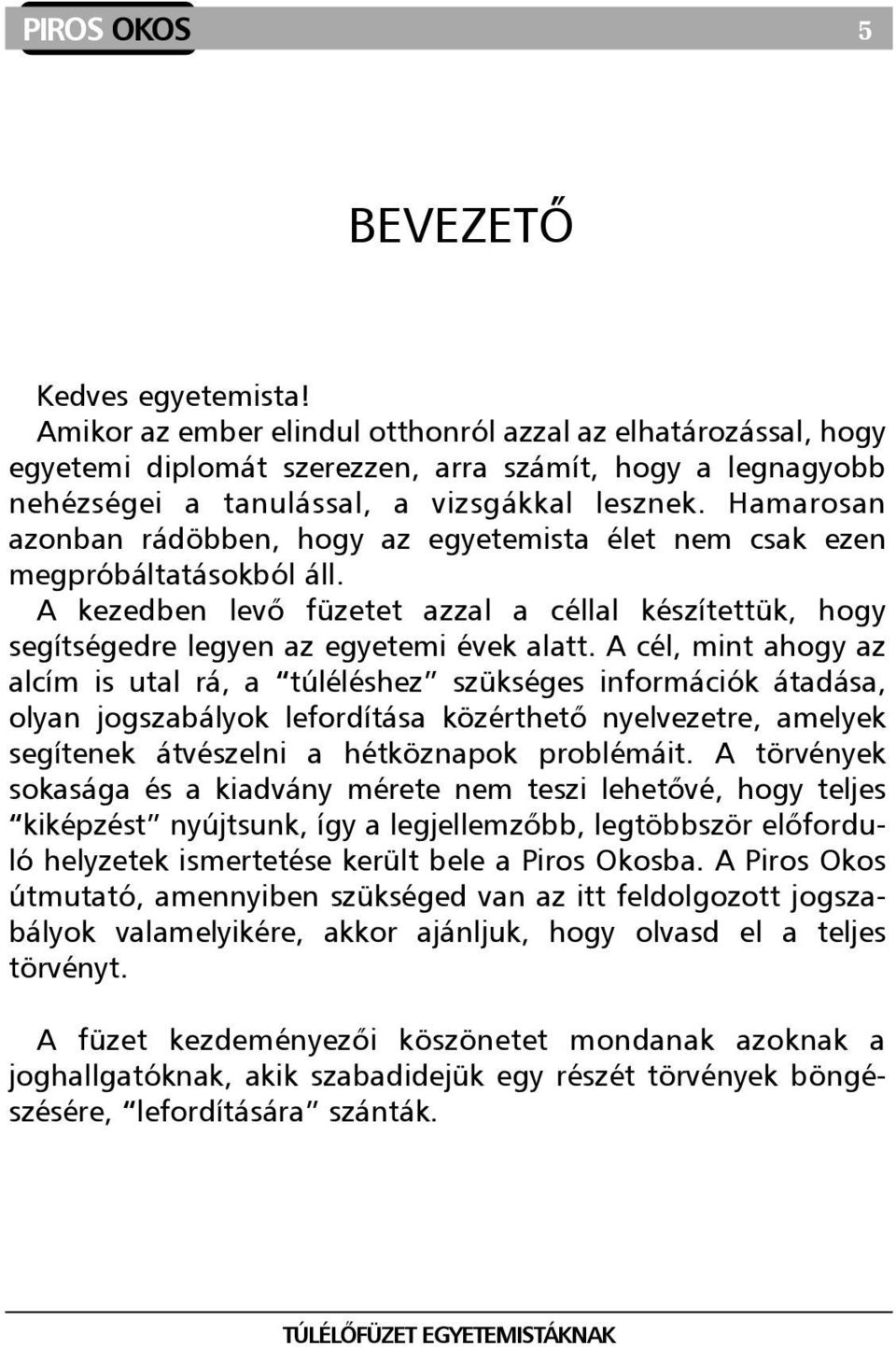 Hamarosan azonban rádöbben, hogy az egyetemista élet nem csak ezen megpróbáltatásokból áll. A kezedben levõ füzetet azzal a céllal készítettük, hogy segítségedre legyen az egyetemi évek alatt.