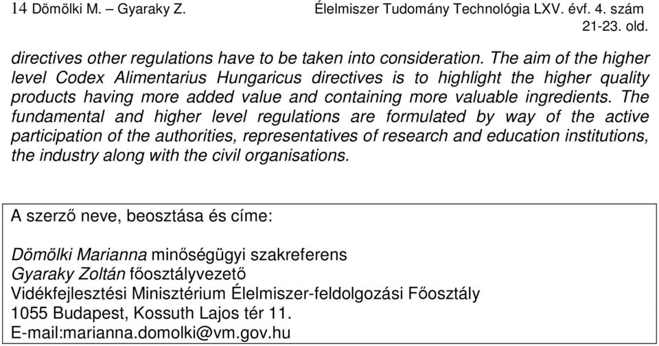 The fundamental and higher level regulations are formulated by way of the active participation of the authorities, representatives of research and education institutions, the industry along with the