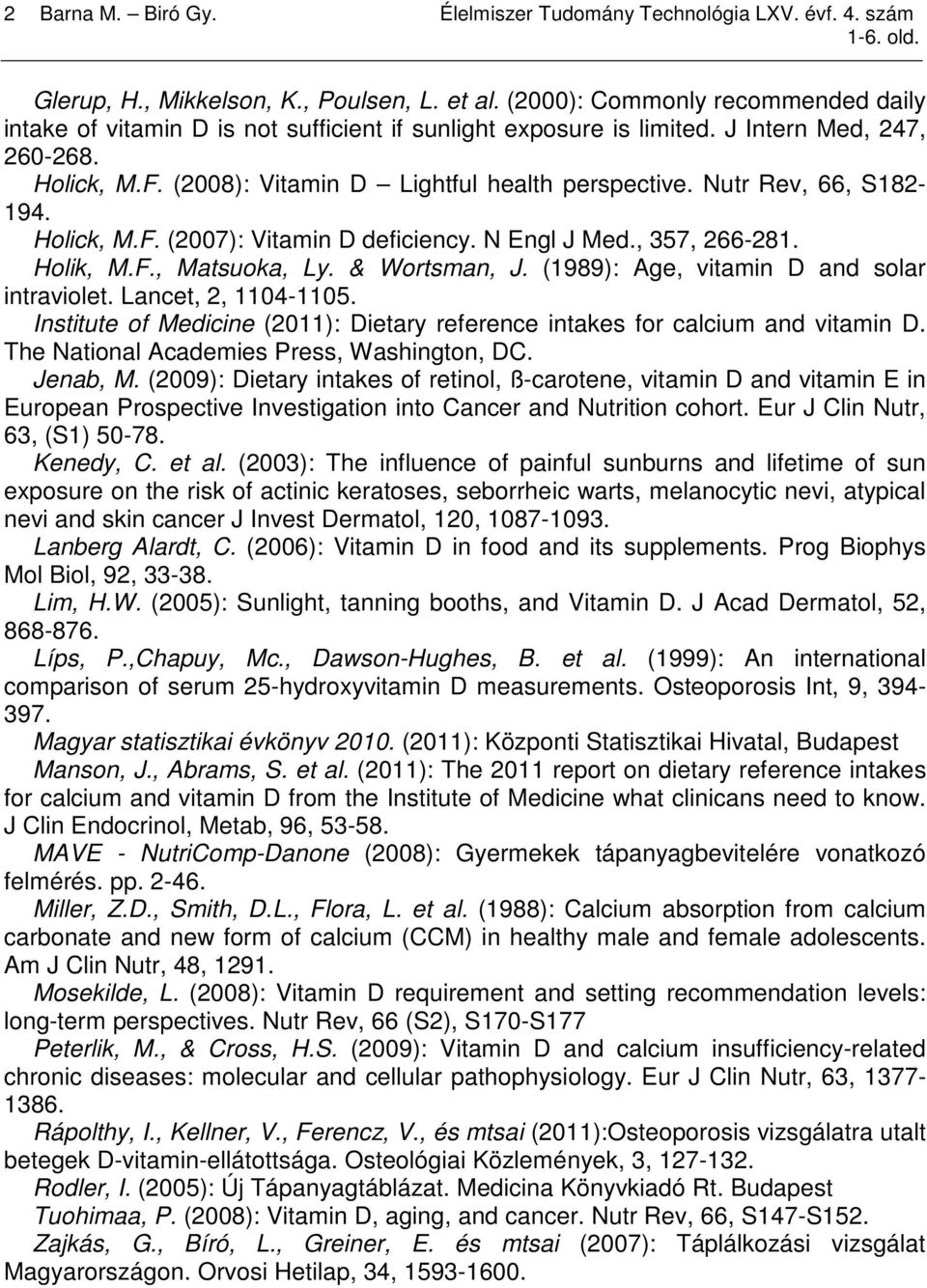 Nutr Rev, 66, S182-194. Holick, M.F. (2007): Vitamin D deficiency. N Engl J Med., 357, 266-281. Holik, M.F., Matsuoka, Ly. & Wortsman, J. (1989): Age, vitamin D and solar intraviolet.