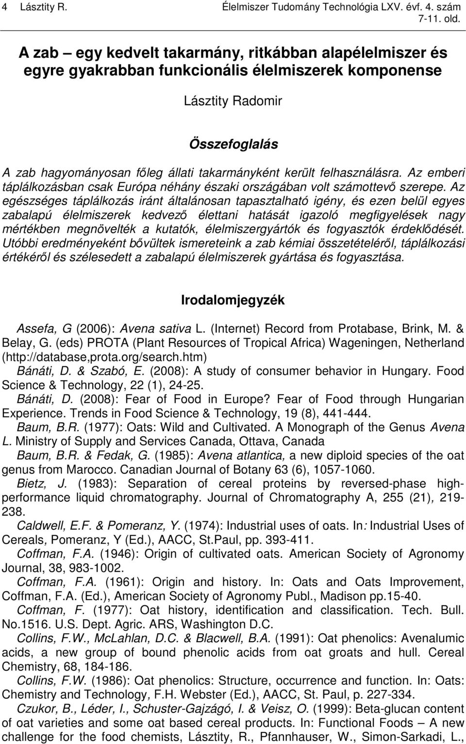 felhasználásra. Az emberi táplálkozásban csak Európa néhány északi országában volt számottevı szerepe.