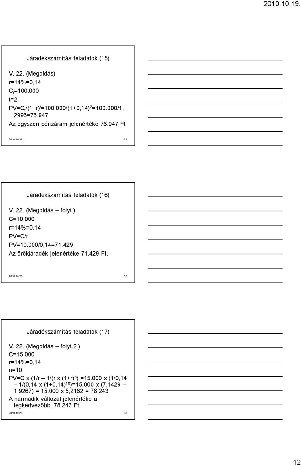 000/0,14=71.429 Az örökjáradék jelenértéke 71.429 Ft. 2010.10.26. 35 Járadékszámítás feladatok (17) V. 22. (Megoldás folyt.2.) C=15.