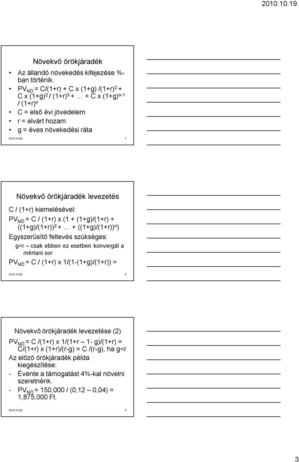 7 Növekvő örökjáradék levezetés C / (1+r) kiemelésével: PV NÖ = C / (1+r) x (1 + (1+g)/(1+r) + ((1+g)/(1+r)) 2 + + ((1+g)/(1+r)) n ) Egyszerűsítő feltevés szükséges: g<r csak ebben ez esetben