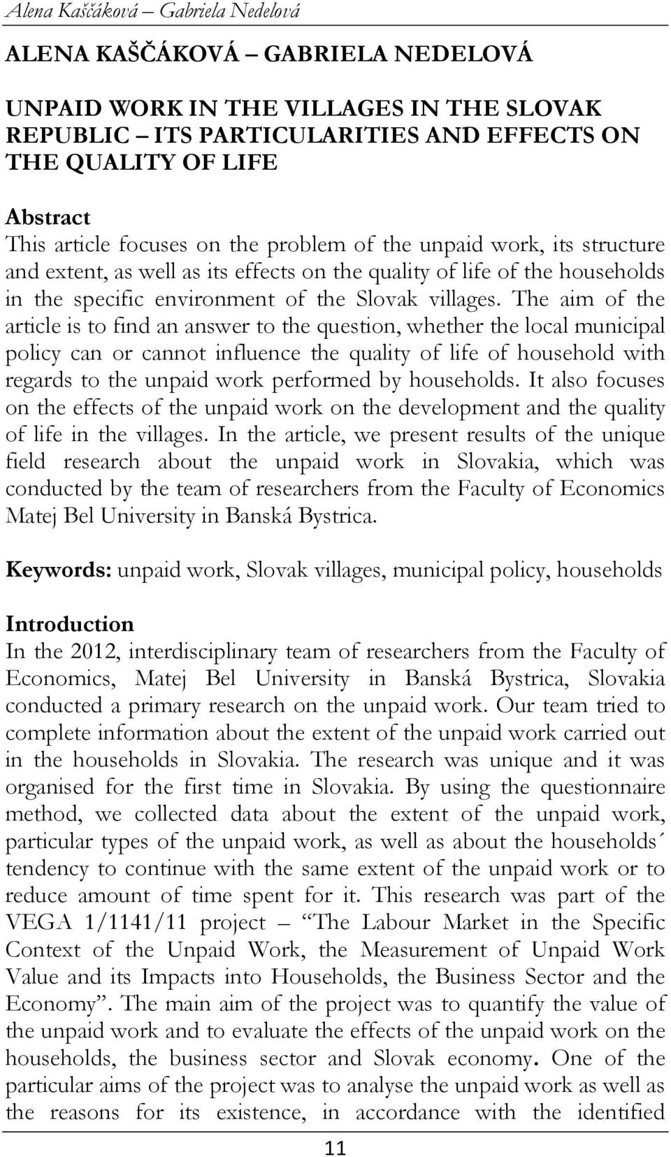 The aim of the article is to find an answer to the question, whether the local municipal policy can or cannot influence the quality of life of household with regards to the unpaid work performed by