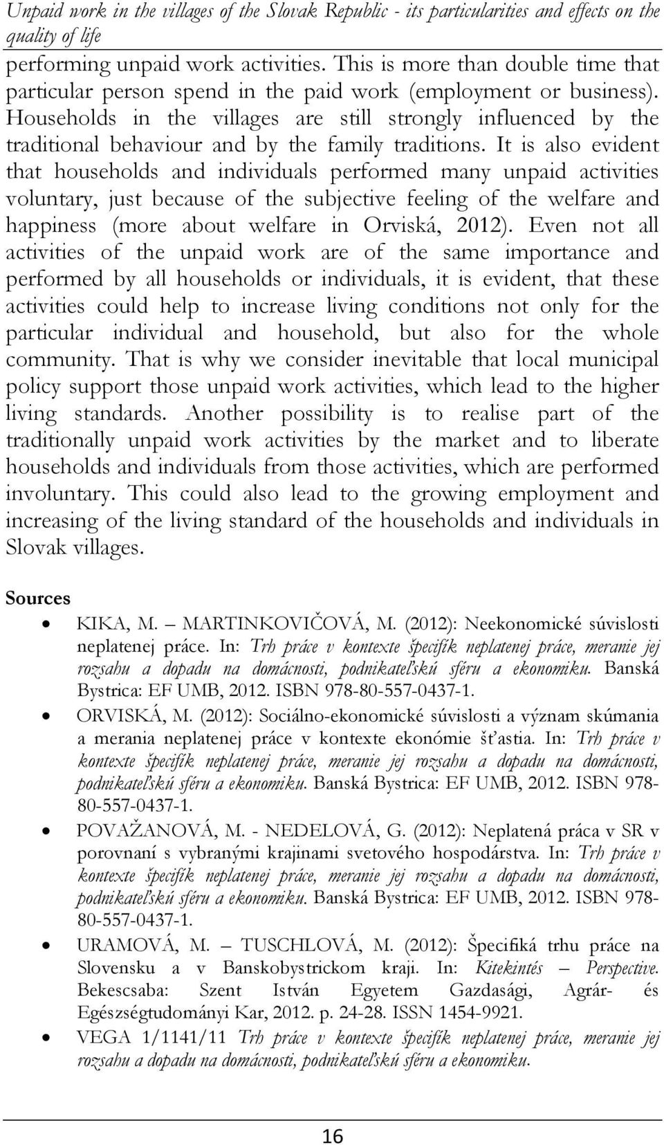 Households in the villages are still strongly influenced by the traditional behaviour and by the family traditions.