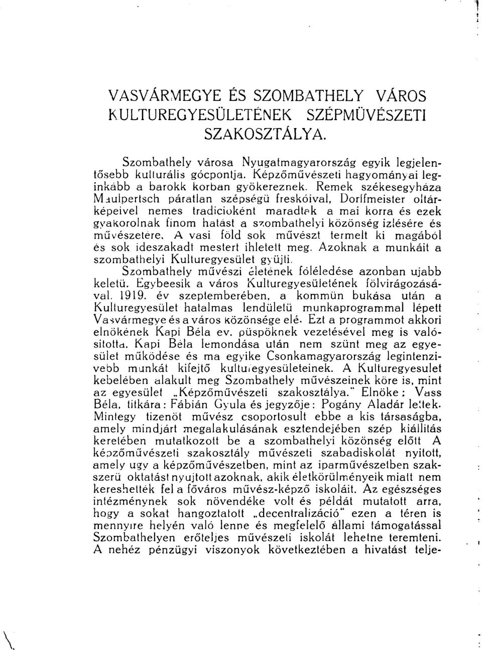 Remek székesegyháza Muulpertsch páratlan szépségű freskóival, Dorífmeister oltárképeivel nemes tradícióként maradtak a mai korra és ezek gyakorolnak finom hatast a szombathelyi közönség Ízlésére és