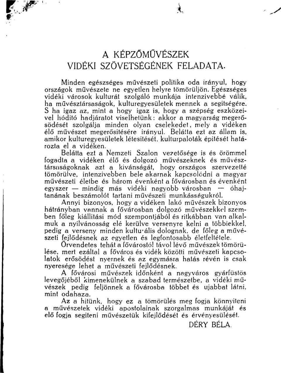 S ha igaz az, mint a hogy igaz is, hogy a szépség eszközeivel hódító hadjáratot viselhetünk: akkor a magyarság megerősödését szolgálja minden olyan cselekedet, mely a vidéken élő művészet