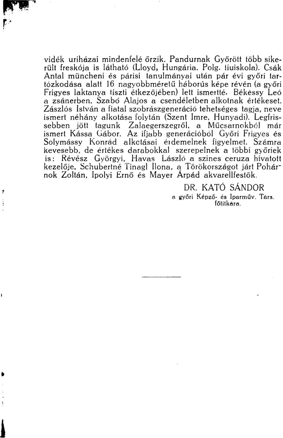 Békéssy Leó a zsánerben, Szabó Alajos a csendéletben alkotnak értékeset. Zászlós István a fiatal szobrászgeneráció tehetséges tagja, neve ismert néhány alkotása folytán (Szent Imre, Hunyadi).