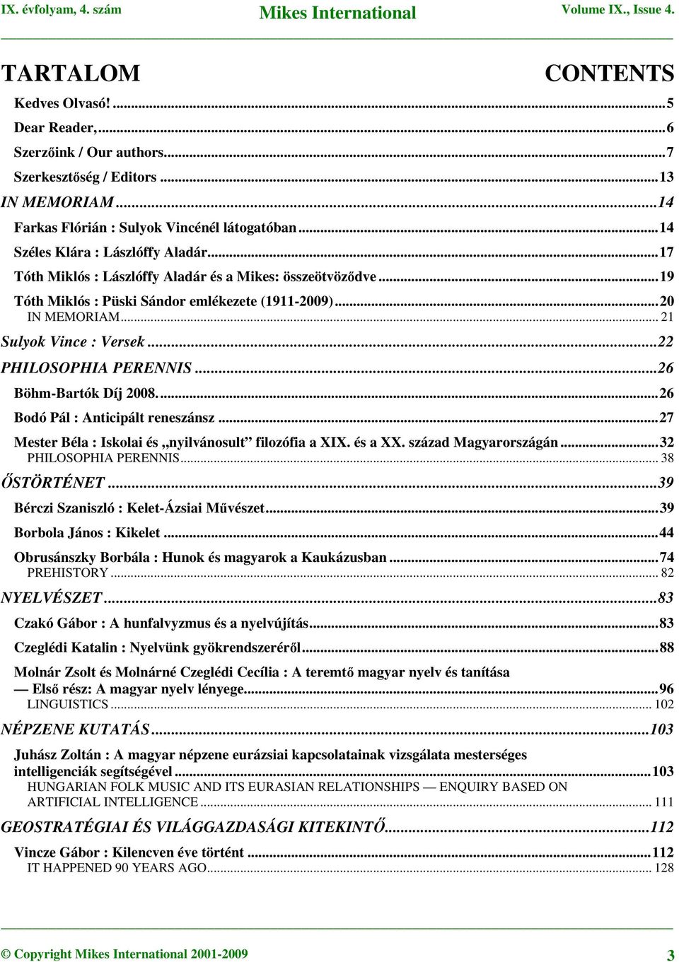 ..22 PHILOSOPHIA PERENNIS...26 Böhm-Bartók Díj 2008...26 Bodó Pál : Anticipált reneszánsz...27 Mester Béla : Iskolai és nyilvánosult filozófia a XIX. és a XX. század Magyarországán.