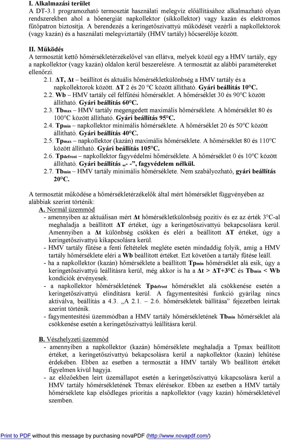 A berendezés a keringetőszivattyú működését vezérli a napkollektorok (vagy kazán) és a használati melegvíztartály (HMV tartály) hőcserélője között. II.