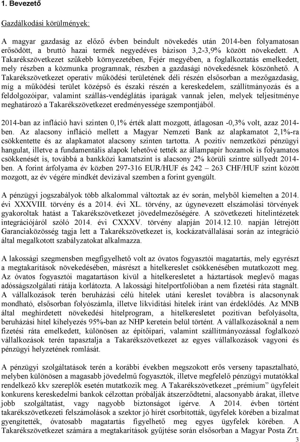 A Takarékszövetkezet operatív működési területének déli részén elsősorban a mezőgazdaság, míg a működési terület középső és északi részén a kereskedelem, szállítmányozás és a feldolgozóipar, valamint