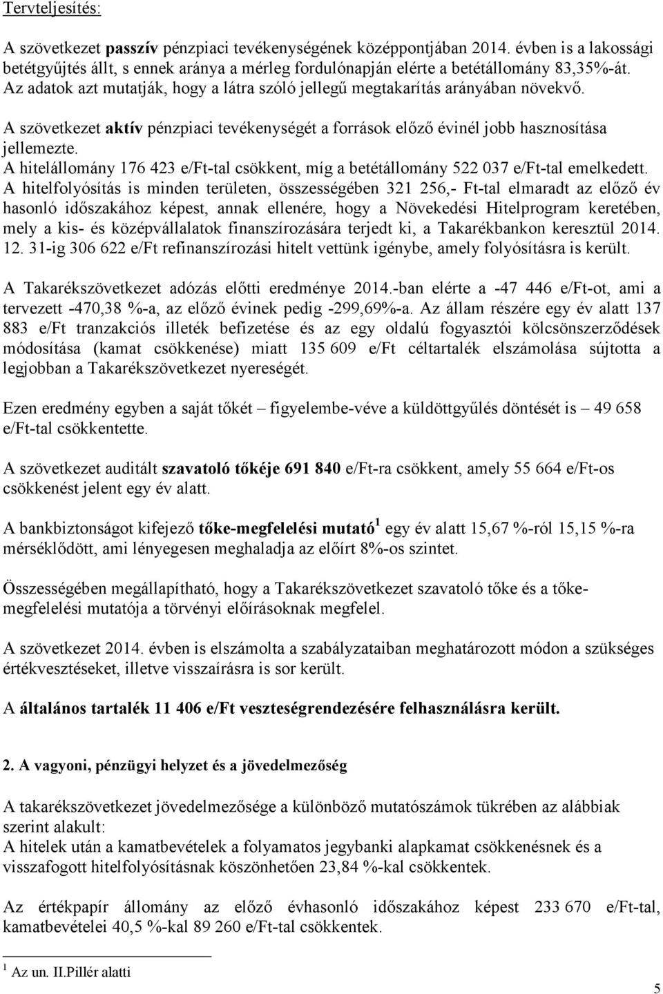 A hitelállomány 176 423 e/ft-tal csökkent, míg a betétállomány 522 037 e/ft-tal emelkedett.