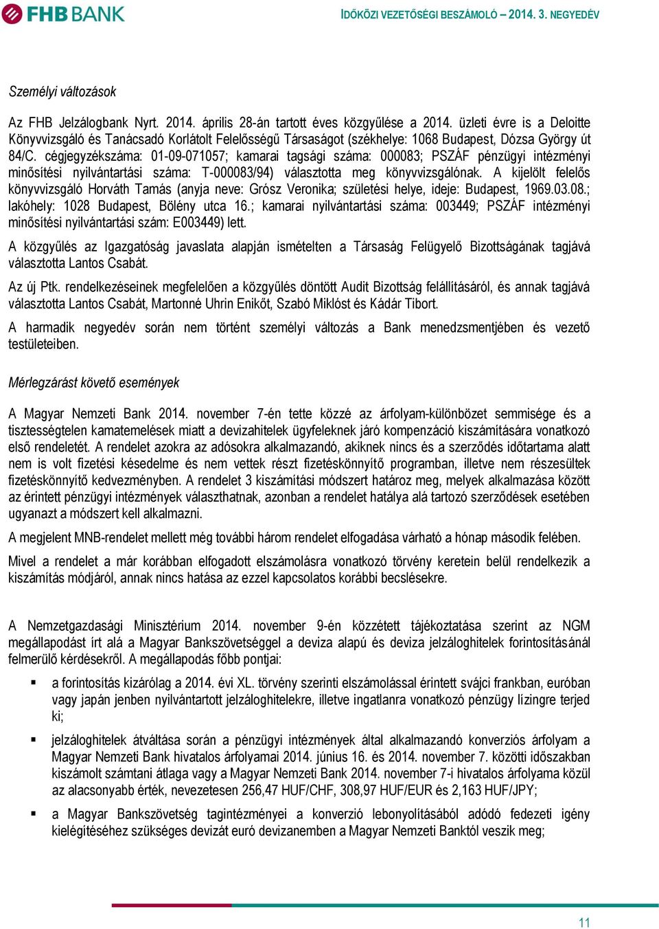 cégjegyzékszáma: 01-09-071057; kamarai tagsági száma: 000083; PSZÁF pénzügyi intézményi minősítési nyilvántartási száma: T-000083/94) választotta meg könyvvizsgálónak.