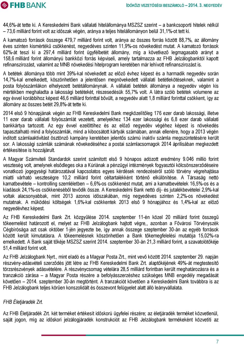 A kamatozó források összege 479,7 milliárd forint volt, aránya az összes forrás között 88,7%, az állomány éves szinten kismértékű csökkenést, negyedéves szinten 11,9%-os növekedést mutat.