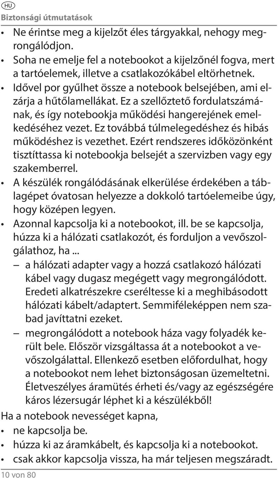 Ez továbbá túlmelegedéshez és hibás működéshez is vezethet. Ezért rendszeres időközönként tisztíttassa ki notebookja belsejét a szervizben vagy egy szakemberrel.