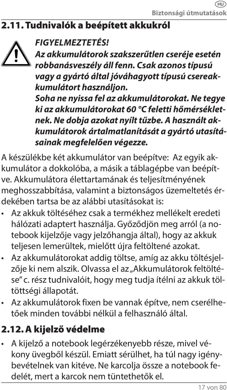 Ne dobja azokat nyílt tűzbe. A használt akkumulátorok ártalmatlanítását a gyártó utasításainak megfelelően végezze.