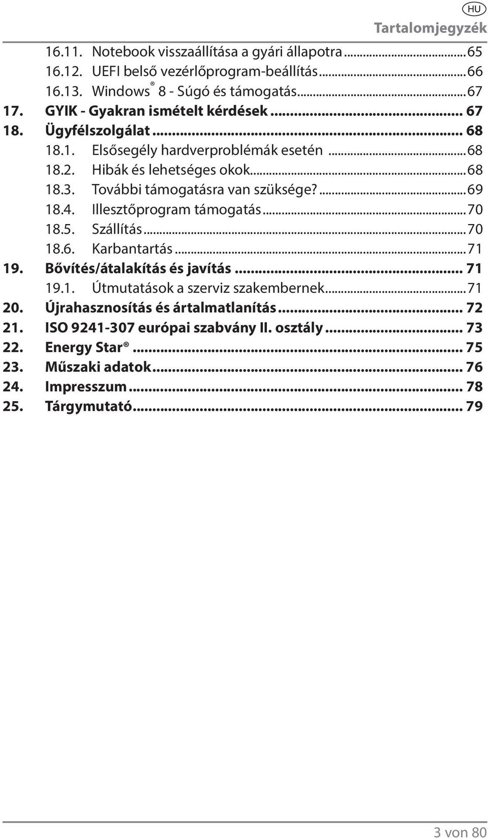 További támogatásra van szüksége?...69 18.4. Illesztőprogram támogatás...70 18.5. Szállítás...70 18.6. Karbantartás...71 19. Bővítés/átalakítás és javítás... 71 19.1. Útmutatások a szerviz szakembernek.