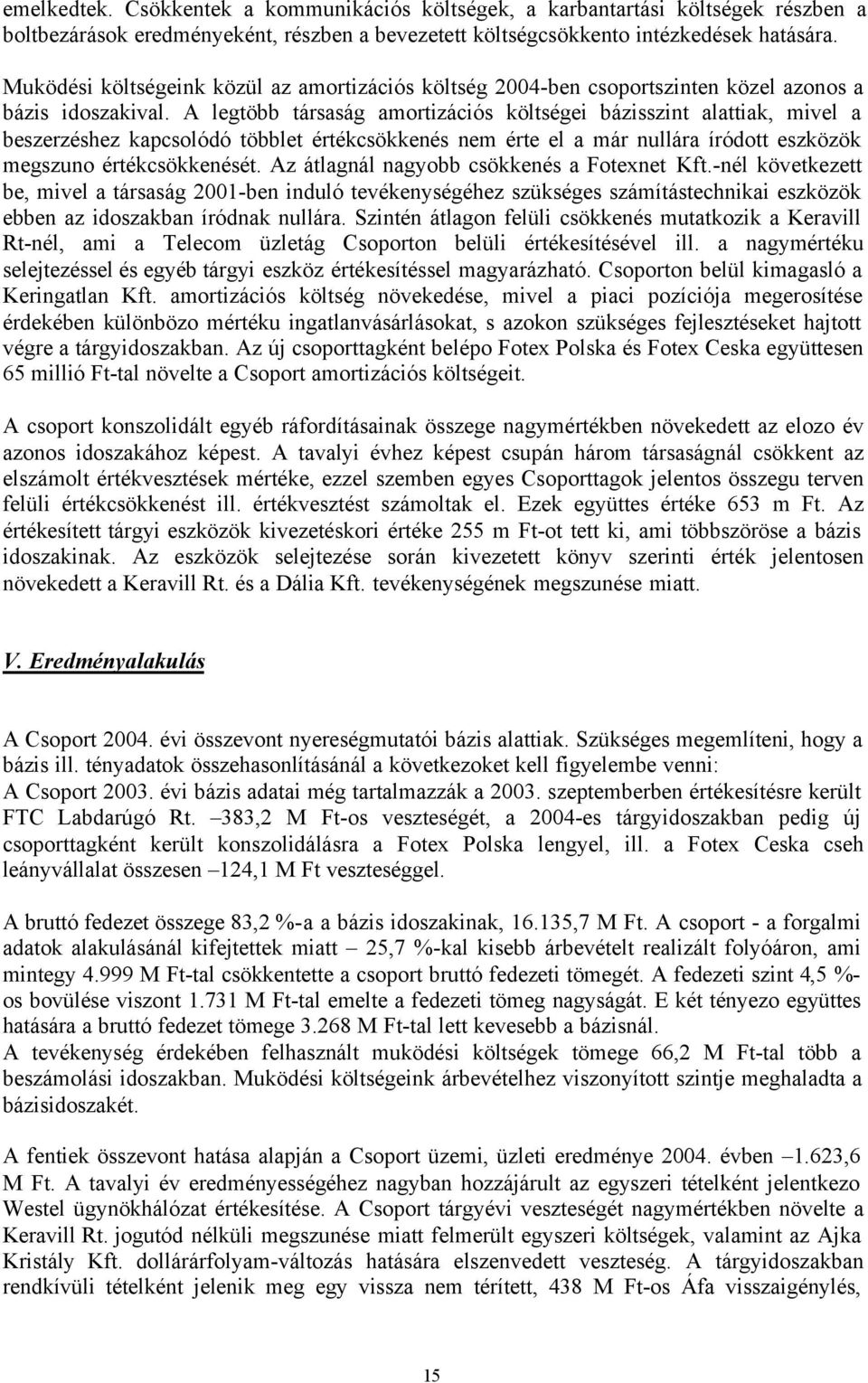 A legtöbb társaság amortizációs költségei bázisszint alattiak, mivel a beszerzéshez kapcsolódó többlet értékcsökkenés nem érte el a már nullára íródott eszközök megszuno értékcsökkenését.