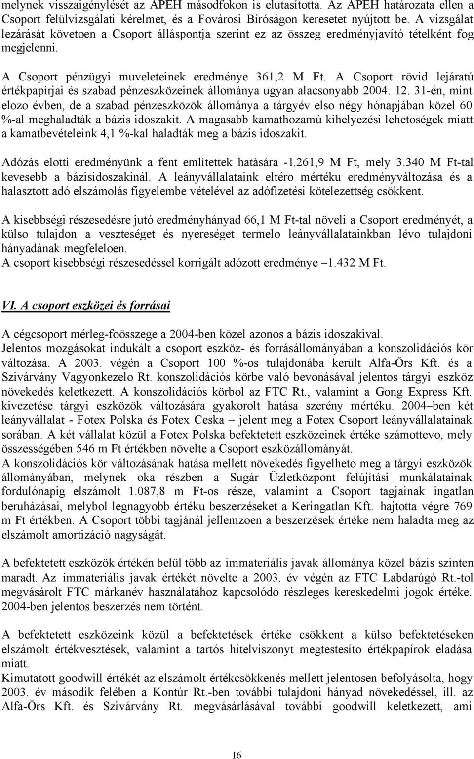 A Csoport rövid lejáratú értékpapírjai és szabad pénzeszközeinek állománya ugyan alacsonyabb 2004. 12.