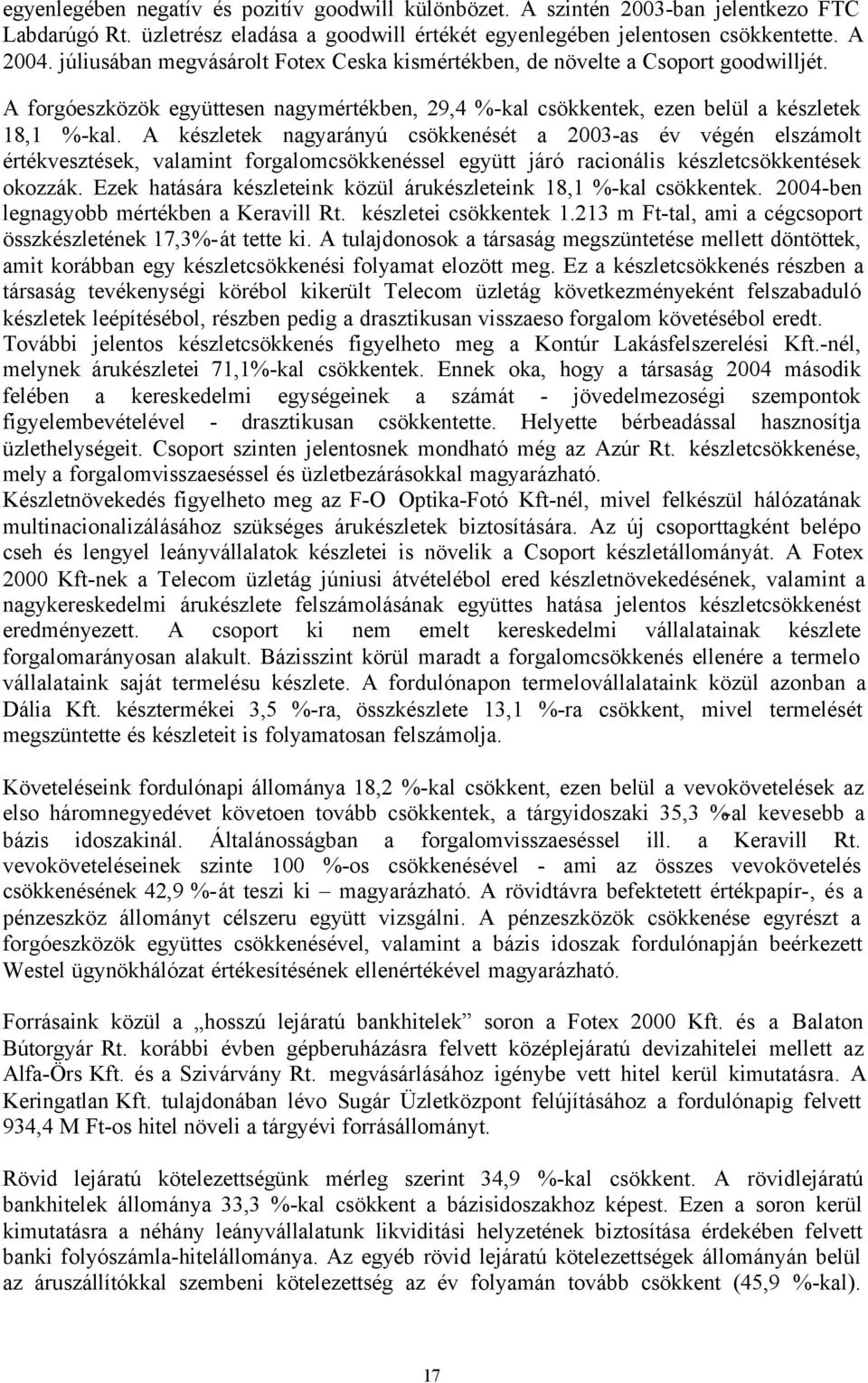 A készletek nagyarányú csökkenését a 2003-as év végén elszámolt értékvesztések, valamint forgalomcsökkenéssel együtt járó racionális készletcsökkentések okozzák.