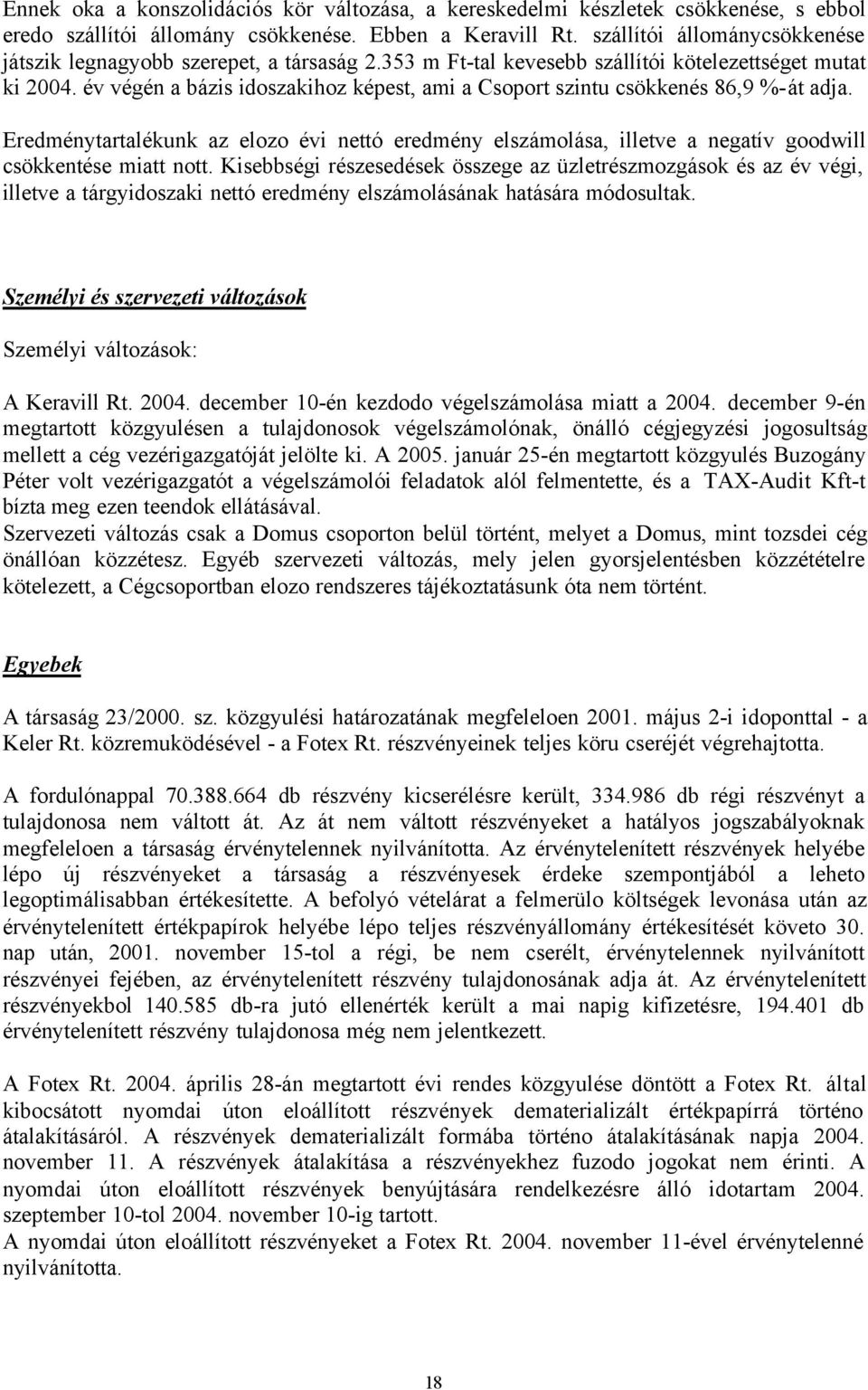 év végén a bázis idoszakihoz képest, ami a Csoport szintu csökkenés 86,9 %-át adja. Eredménytartalékunk az elozo évi nettó eredmény elszámolása, illetve a negatív goodwill csökkentése miatt nott.