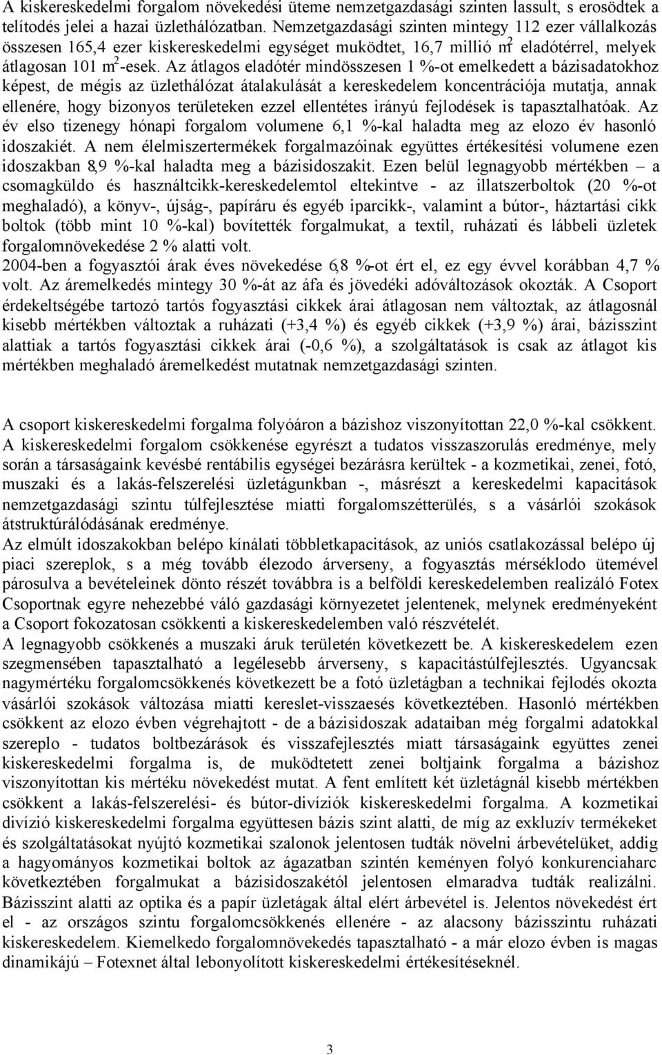 Az átlagos eladótér mindösszesen 1 %-ot emelkedett a bázisadatokhoz képest, de mégis az üzlethálózat átalakulását a kereskedelem koncentrációja mutatja, annak ellenére, hogy bizonyos területeken