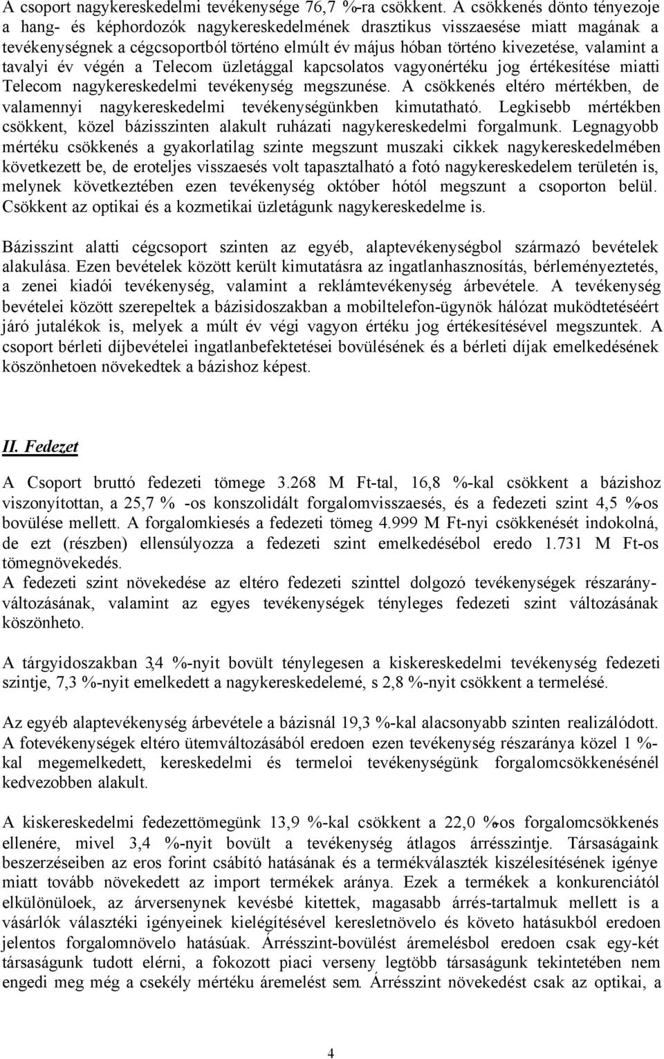 a tavalyi év végén a Telecom üzletággal kapcsolatos vagyonértéku jog értékesítése miatti Telecom nagykereskedelmi tevékenység megszunése.