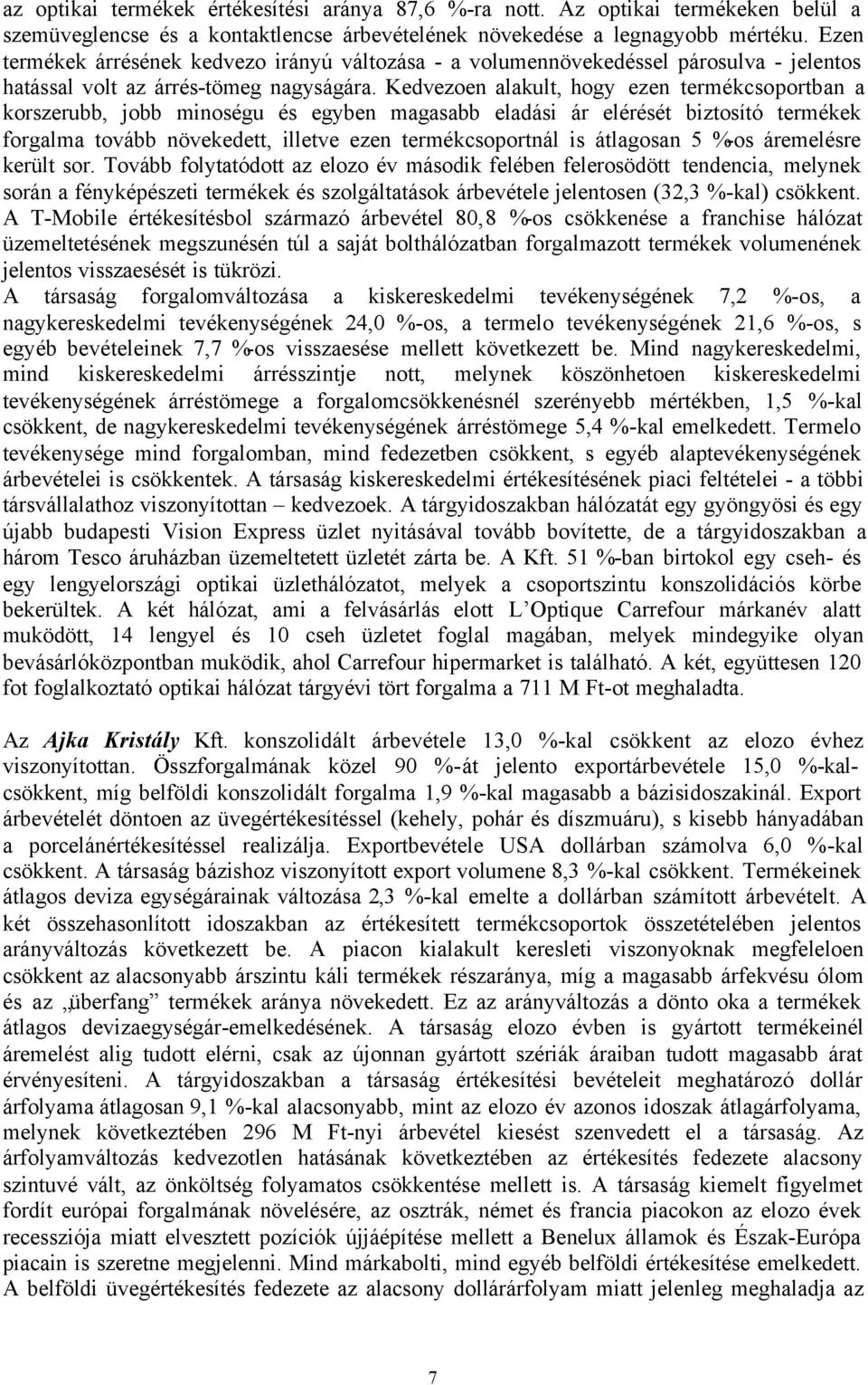 Kedvezoen alakult, hogy ezen termékcsoportban a korszerubb, jobb minoségu és egyben magasabb eladási ár elérését biztosító termékek forgalma tovább növekedett, illetve ezen termékcsoportnál is