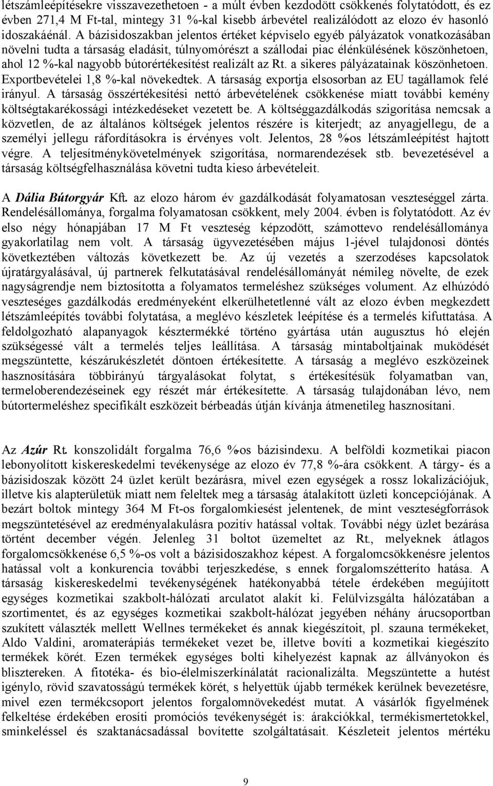 bútorértékesítést realizált az Rt. a sikeres pályázatainak köszönhetoen. Exportbevételei 1,8 %-kal növekedtek. A társaság exportja elsosorban az EU tagállamok felé irányul.