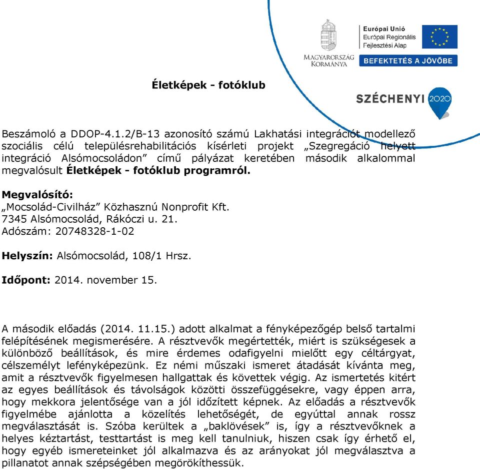 A résztvevők megértették, miért is szükségesek a különböző beállítások, és mire érdemes odafigyelni mielőtt egy céltárgyat, célszemélyt lefényképezünk.