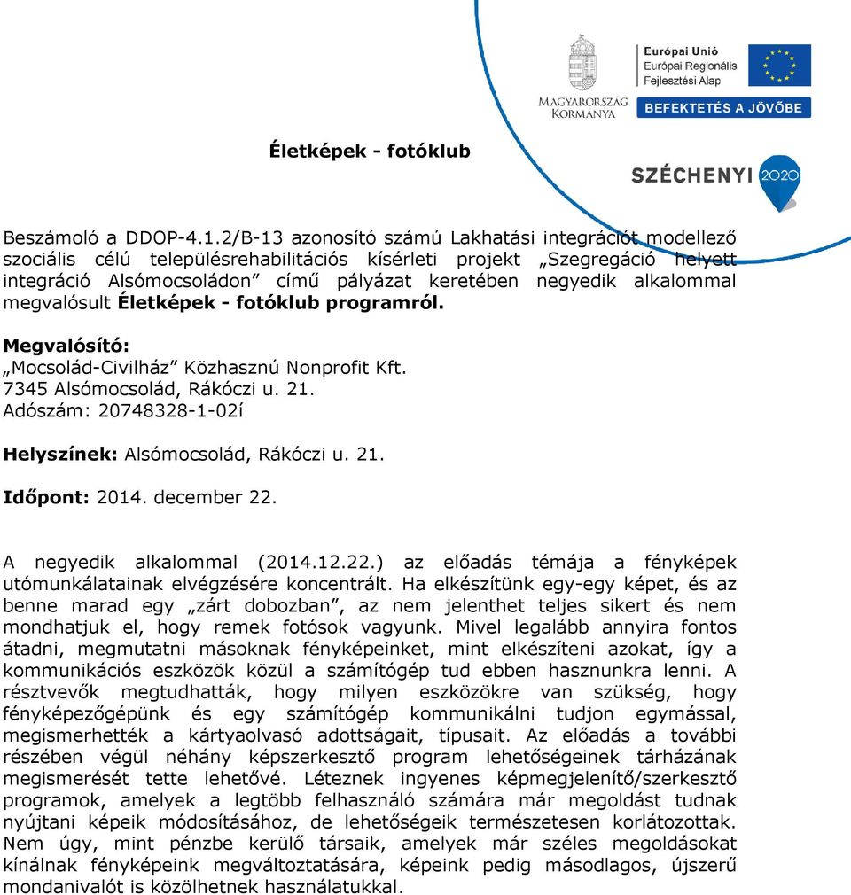 Ha elkészítünk egy-egy képet, és az benne marad egy zárt dobozban, az nem jelenthet teljes sikert és nem mondhatjuk el, hogy remek fotósok vagyunk.