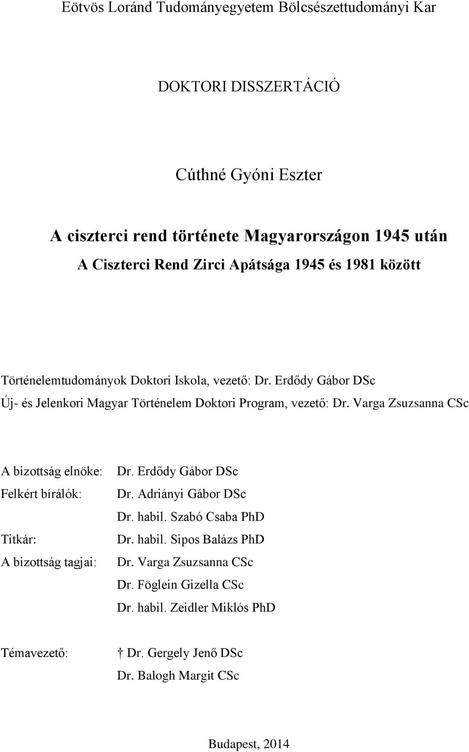 Varga Zsuzsanna CSc A bizottság elnöke: Felkért bírálók: Titkár: A bizottság tagjai: Dr. Erdődy Gábor DSc Dr. Adriányi Gábor DSc Dr. habil. Szabó Csaba PhD Dr.