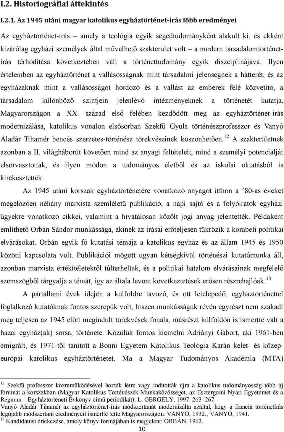 szakterület volt a modern társadalomtörténetírás térhódítása következtében vált a történettudomány egyik diszciplínájává.