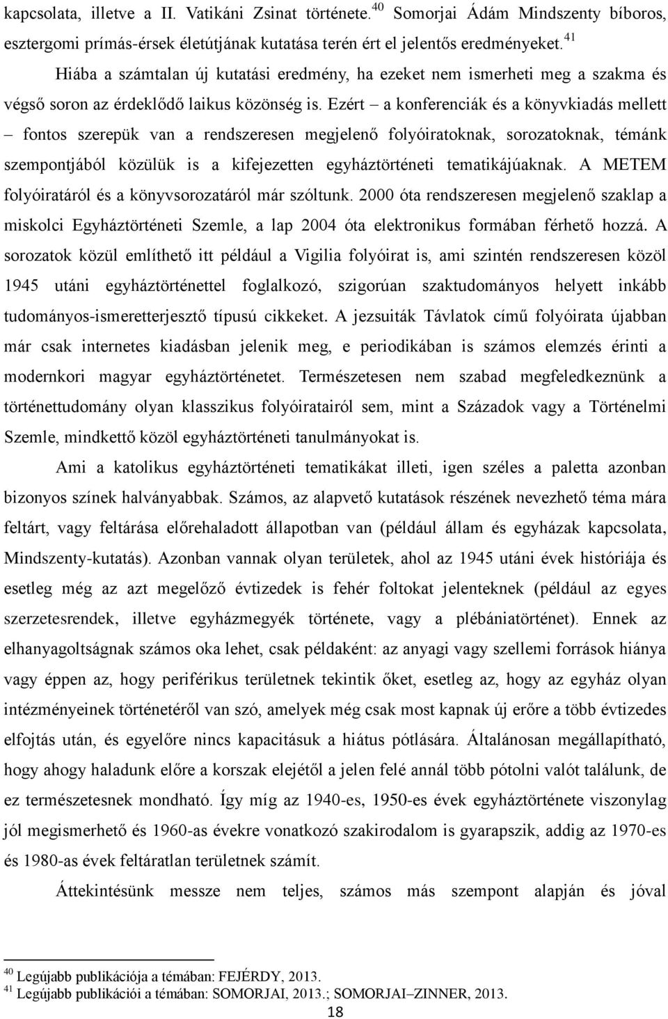 Ezért a konferenciák és a könyvkiadás mellett fontos szerepük van a rendszeresen megjelenő folyóiratoknak, sorozatoknak, témánk szempontjából közülük is a kifejezetten egyháztörténeti tematikájúaknak.