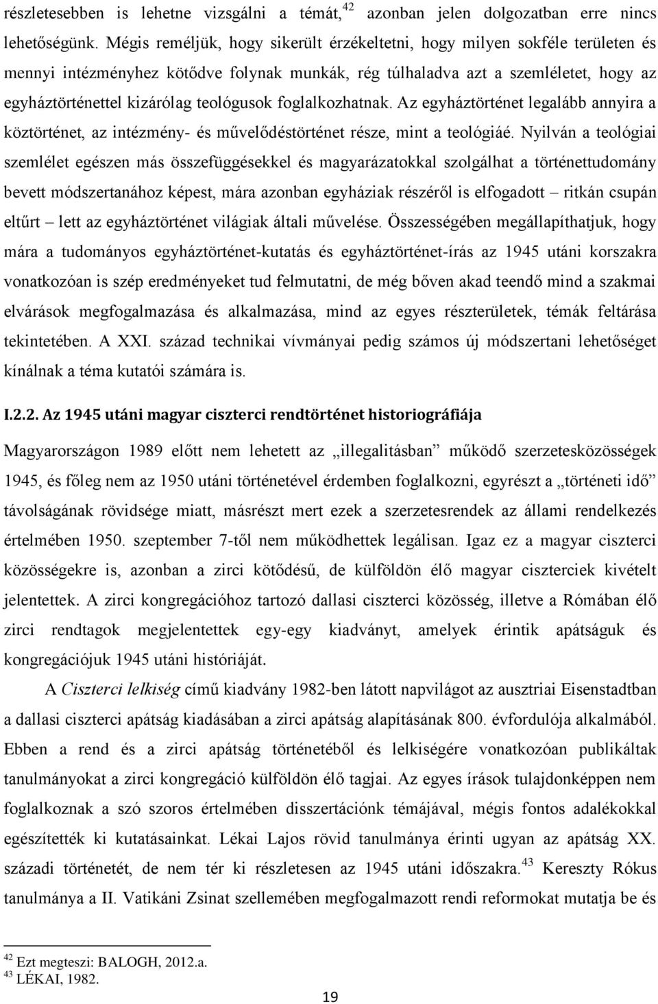 teológusok foglalkozhatnak. Az egyháztörténet legalább annyira a köztörténet, az intézmény- és művelődéstörténet része, mint a teológiáé.