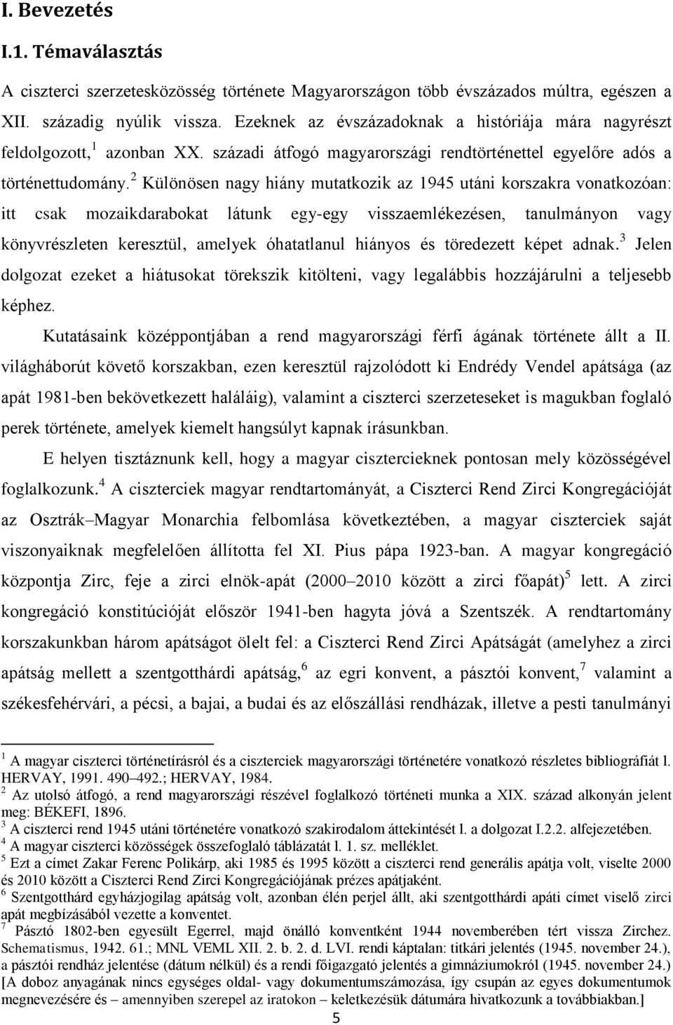 2 Különösen nagy hiány mutatkozik az 1945 utáni korszakra vonatkozóan: itt csak mozaikdarabokat látunk egy-egy visszaemlékezésen, tanulmányon vagy könyvrészleten keresztül, amelyek óhatatlanul