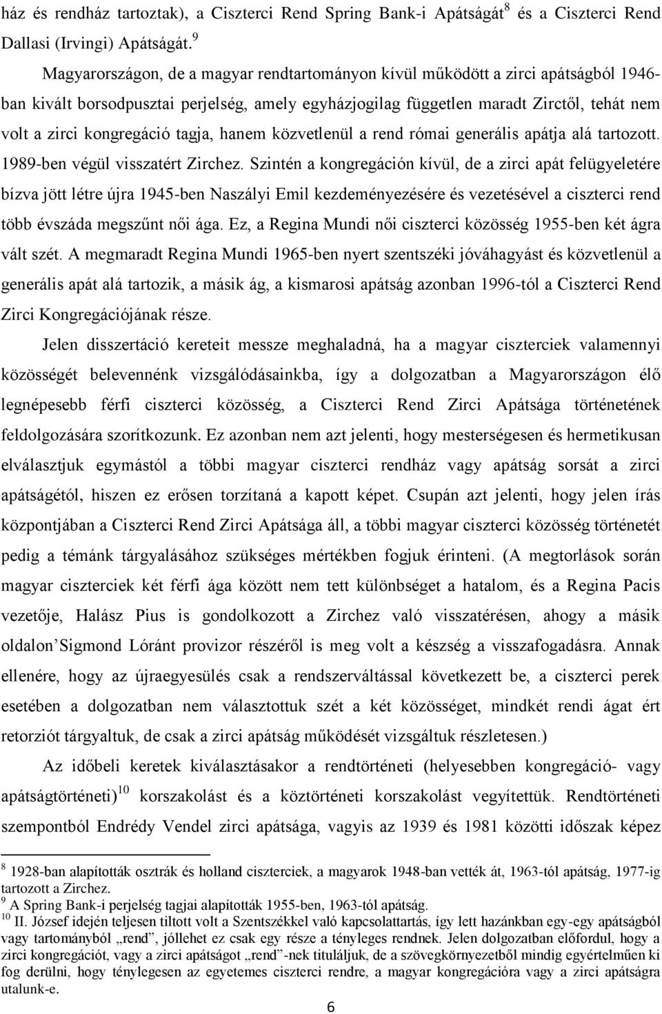 kongregáció tagja, hanem közvetlenül a rend római generális apátja alá tartozott. 1989-ben végül visszatért Zirchez.